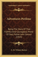 Adventures Perilous, Being the Story of that Faithful and Courageous Priest of God 053046182X Book Cover