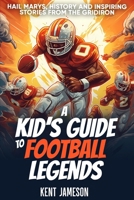 A Kid's Guide to Football Legends: Hail Marys, History and Inspiring Stories from the Gridiron (Legends of Sport Series) 1965920209 Book Cover
