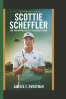 SCOTTIE SCHEFFLER: The unstoppable rise of a golfing phenom (A biography book) B0F26V3Q26 Book Cover