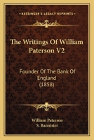 The Writings of William Paterson, Founder of the Bank of England, Volume 2 116569462X Book Cover