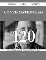 Confirmation Bias 120 Success Secrets - 120 Most Asked Questions on Confirmation Bias - What You Need to Know 1488853789 Book Cover