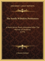 The South Wiltshire Petitioners, a Mock Heroic Poem, Attempted After the Manner of Hudibras 1355656672 Book Cover