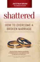 Shattered: How To Overcome A Broken Marriage 1985199491 Book Cover