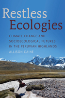Restless Ecologies: Climate Change and Socioecological Futures in the Peruvian Highlands 081655417X Book Cover