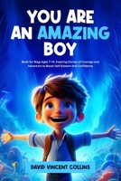 YOU ARE AN AMAZING BOY: Book for Boys Ages 7–14: Inspiring Stories of Courage and Adventure to Boost Self-Esteem and Confidence B0FD3W4QCY Book Cover