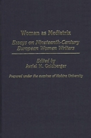 Woman as Mediatrix: Essays on Nineteenth-Century European Women Writers (Contributions in Women's Studies) 0313255156 Book Cover