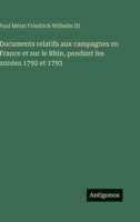 Documents relatifs aux campagnes en France et sur le Rhin, pendant les années 1792 et 1793 (French Edition) 3563020213 Book Cover