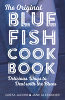 The Original Bluefish Cookbook: Delicious Ways to Deal with the Blues 149301305X Book Cover
