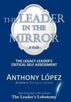 The Leader in the Mirror: The Legacy Leader's Critical Self Assessment 1467027022 Book Cover