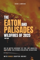 THE EATON AND PALISADES WILDFIRES OF 2025 PART ONE: An In-depth Account of the Los Angeles, Southern California Wildfire Disasters B0DTQ8ZYSW Book Cover