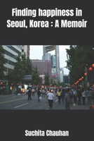 Finding happiness in Seoul, Korea : A Memoir B0F14Z3FDK Book Cover