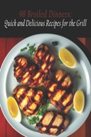 98 Broiled Dinners: Quick and Delicious Recipes for the Grill B0C87SBZ36 Book Cover