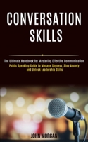 Conversation Skills: Public Speaking Guide to Manage Shyness, Stop Anxiety and Unlock Leadership Skills (The Ultimate Handbook for Mastering Effective Communication) 1989990185 Book Cover