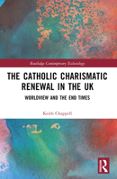 The Catholic Charismatic Renewal in the UK: Worldview and the End Times 0367704471 Book Cover