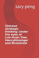 Chinese strategic thinking: Under the eyes of Lee Kuan Yew, Henry Kissinger and brzezinski, part01. 1700583476 Book Cover