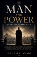 Man and Power: An ABC of Androcracy B0H317946J Book Cover