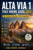 ALTA VIA 1 ITALY HIKING GUIDE 2026: Ultimate Dolomites Trail Companion Easy Itineraries, Hut-to-Hut Routes, Refuge Guide, Packing List & First-Time Tips (THE TRAIL COMPANION COLLECTION) B0GYFGGMKG Book Cover