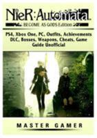 Nier Automata Become as Gods, Ps4, Xbox One, Pc, Outfits, Achievements, DLC, Bosses, Weapons, Cheats, Game Guide Unofficial 0359216692 Book Cover