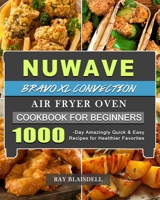 NuWave Bravo XL Convection Air Fryer Oven Cookbook for Beginners: 1000-Day Amazingly Quick & Easy Recipes for Healthier Favorites 1803433965 Book Cover