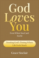 God Loves You Even When You Can't Feel It Book 4: Trusting God's Timing When Life Feels Stuck Christian Book B0F2KHMNSL Book Cover