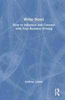 Write Now!: How to Influence and Connect with Your Business Writing 1032844973 Book Cover