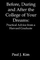 Before, During and After the College of Your Dreams: Practical Advice from a Harvard Graduate 1410790924 Book Cover