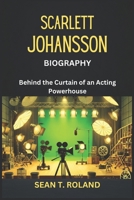 SCARLETT JOHANSSON BIOGRAPHY: Behind the Curtain of an Acting Powerhouse B0DRW318K3 Book Cover