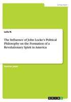 The Influence of John Locke's Political Philosophy on the Formation of a Revolutionary Spirit in America 366818724X Book Cover