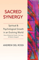 Sacred Synergy : Spiritual and Psychological Growth in an Evolving World: Pierre Teilhard de Chardin, Carl Jung, and Roberto Assagioli 0809157829 Book Cover