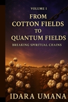 From Cotton Fields to Quantum Fields Volume 1: Breaking Spiritual Chains B0FBM4VD9T Book Cover