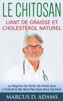 Le Chitosan - Liant de Graisse et Cholestérol Naturel: Le Régime De Perte De Poids Que L'Industrie Ne Veut Pas Que Vous Sachiez 374485194X Book Cover