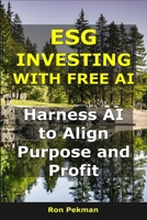 ESG Investing With Free AI: Harness AI to Align Purpose and Profit B0FTFM3THY Book Cover