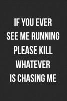 If You Ever See Me Running Please Kill Whatever Is Chasing Me: Funny Blank Lined Journal Novelty Gag Gift For Adults 1692649434 Book Cover