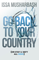 Go Back to Your Country : (or Stay & Defy All Odds) 057878002X Book Cover