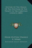 History Of The Origin Of The Doctrine Of The Trinity In The Christian Church 1120020905 Book Cover