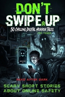Scary Short Stories for Teens: Don’t Swipe Up - 50 Chilling Digital Horror Tales, Urban Legends, and Modern Creepypasta for Young Adults B0GV9WGTDV Book Cover