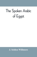 The Spoken Arabic of Egypt, Grammar, Exercises, Vocabularies 9353809681 Book Cover