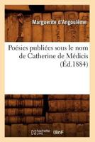 Poa(c)Sies Publia(c)Es Sous Le Nom de Catherine de Ma(c)Dicis (A0/00d.1884) 2012599958 Book Cover
