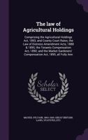 The Law of Agricultural Holdings: Comprising the Agricultural Holdings Act, 1893, and County Court Rules; The Law of Distress Amendment Acts, 1888 & 1895; The Tenants Compensation Act, 1890; And the M 1354422503 Book Cover