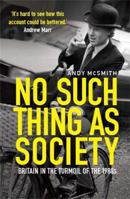 No Such Thing as Society: A History of Britain in the 1980s 1849019797 Book Cover