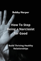 How To Stop Being a Narcissist for Good: Build Thriving Healthy Relationships B0CLJ4RWHB Book Cover