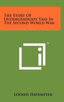 The Story of Undergraduate Yale in the Second World War 1258189682 Book Cover