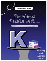 My Name Starts With...K: Coloring and Activity Book (My Name Starts With...Alphabet Coloring Book) B0CTXDYPMC Book Cover