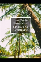 How To Be Fruitful: Spiritual Fecundity 1711924245 Book Cover
