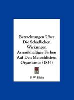 Betrachtungen Uber Die Schadlichen Wirkungen Arsenikhaltiger Farben Auf Den Menschlichen Organismus (1854) 1169525946 Book Cover