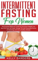 Intermittent Fasting for Women: The Essential Beginners Guide for permanent Weight Loss, burn fat, Heal Your Body Through The Self-Cleansing Process of Autophagy and Live a Healthy Lifestyle 1801206236 Book Cover