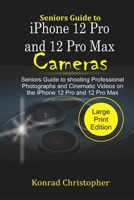 Seniors Guide to iPhone 12 Pro and 12 Pro Max Cameras: Seniors Guide to Shooting Professional photographs and Cinematic Videos on the iPhone 12 Pro and 12 Pro Max B08NX68XB3 Book Cover