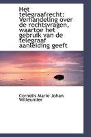 Het telegraafrecht: Verhandeling over de rechtsvragen, waartoe het gebruik van de telegraaf aanleidi 0526248122 Book Cover