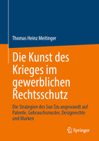 Die Kunst des Krieges im gewerblichen Rechtsschutz: Die Strategien des Sun Tzu angewandt auf Patente, Gebrauchsmuster, Designrechte und Marken (German Edition) 3662739518 Book Cover