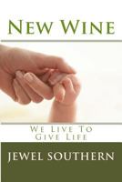 New Wine: We Live To Give Life 1499520301 Book Cover